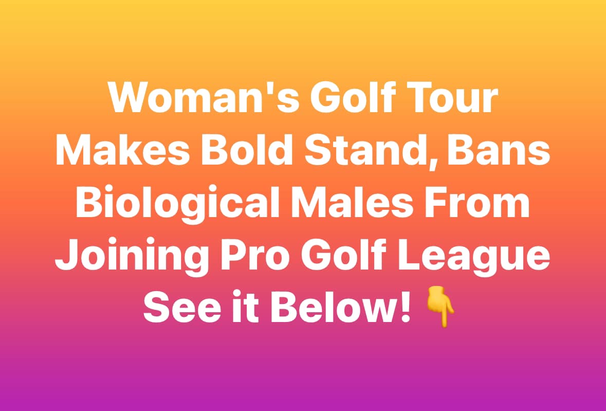 Woman’s Golf Tour Makes Bold Stand, Bans Biological Males From Joining Pro Golf League See it Below!👇